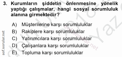 3. soru: Kurumların şiddetin önlenmesine yönelik yaptığı çalışmalar, hangi sosyal sorumluluk alanına girmektedir? A) Müşterile…
