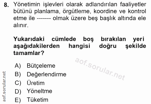 8. soru: Yönetimin işlevleri olarak adlandırılan faaliyetler bütünü planlama, örgütleme, koordine ve kontrol etme ile -- olmak…