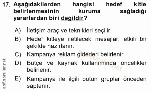 17. soru: Aşağıdakilerden hangisi hedef kitle belirlenmesinin kuruma sağladığı yararlardan biri değildir? A) İletişim araç ve t…