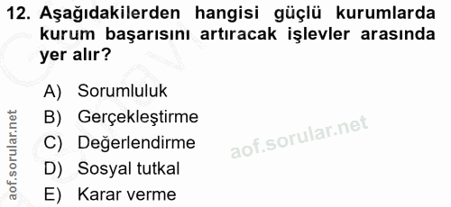 12. soru: Aşağıdakilerden hangisi güçlü kurumlarda kurum başarısını artıracak işlevler arasında yer alır? A) Sorumluluk B) Gerç…