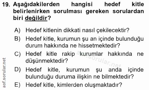 19. soru: Aşağıdakilerden hangisi hedef kitle belirlenirken sorulması gereken sorulardan biri değildir? A) Hedef kitlenin dikka…