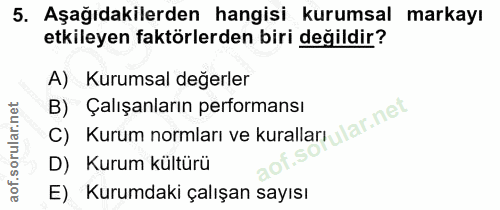 5. soru: Aşağıdakilerden hangisi kurumsal markayı etkileyen faktörlerden biri değildir? A) Kurumsal değerler B) Çalışanların p…