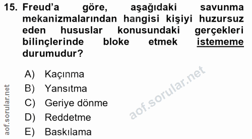 15. soru: Freud'a göre, aşağıdaki savunma mekanizmalarından hangisi kişiyi huzursuz eden hususlar konusundaki gerçekleri bilinç…
