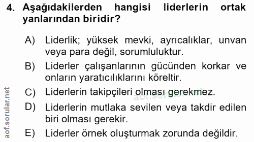 4. soru: Aşağıdakilerden hangisi liderlerin ortak yanlarından biridir? A) Liderlik; yüksek mevki, ayrıcalıklar, unvan veya par…