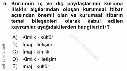 5. soru: Kurumun iç ve dış paydaşlarının kuruma ilişkin algılarından oluşan kurumsal itibar açısından önemli olan ve kurumsal…