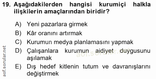 19. soru: Aşağıdakilerden hangisi kurumiçi halkla ilişkilerin amaçlarından biridir? A) Yeni pazarlara girmek B) Kâr oranını art…