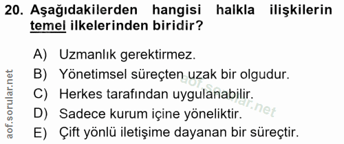 20. soru: Aşağıdakilerden hangisi halkla ilişkilerin temel ilkelerinden biridir? A) Uzmanlık gerektirmez. B) Yönetimsel süreçte…