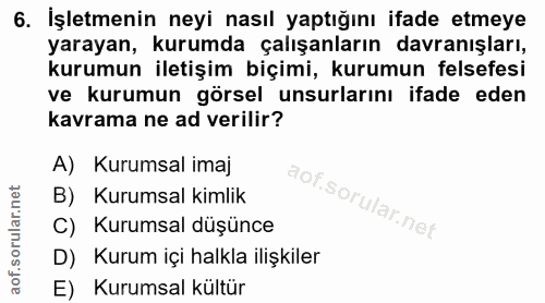 6. soru: İşletmenin neyi nasıl yaptığını ifade etmeye yarayan, kurumda çalışanların davranışları, kurumun iletişim biçimi, kur…