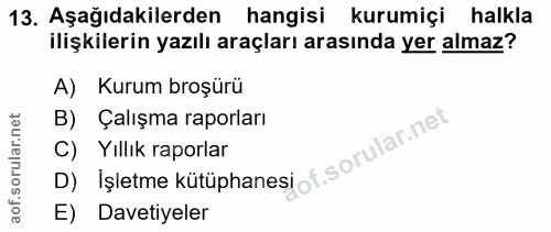 13. soru: Aşağıdakilerden hangisi kurumiçi halkla ilişkilerin yazılı araçları arasında yer almaz? A) Kurum broşürü B) Çalışma r…