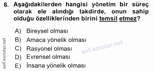 6. soru: Aşağıdakilerden hangisi yönetim bir süreç olarak ele alındığı takdirde, onun sahip olduğu özelliklerinden birini tems…