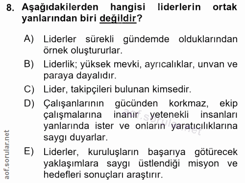 8. soru: Aşağıdakilerden hangisi liderlerin ortak yanlarından biri değildir? A) Liderler sürekli gündemde olduklarından örnek…