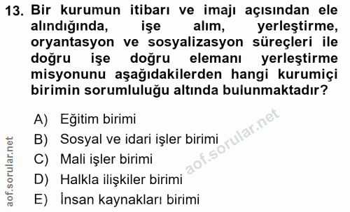 13. soru: Bir kurumun itibarı ve imajı açısından ele alindiginda, işe alım, yerleştirme, oryantasyon ve sosyalizasyon süreçleri…