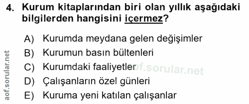 4. soru: Kurum kitaplarından biri olan yıllık aşağıdaki bilgilerden hangisini içermez? A) Kurumda meydana gelen değişimler B)…