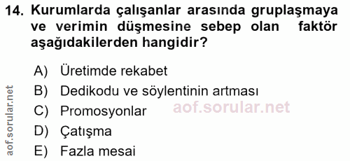 14. soru: Kurumlarda çalışanlar arasında gruplaşmaya ve verimin düşmesine sebep olan faktör aşağıdakilerden hangidir? A) Uretim…