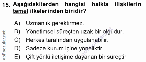 15. soru: Aşağıdakilerden hangisi halkla ilişkilerin temel ilkelerinden biridir? A) Uzmanlık gerektirmez. B) Yönetimsel süreçte…