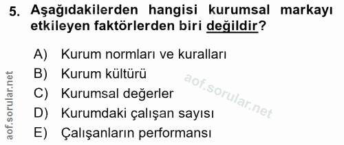 5. soru: Aşağıdakilerden hangisi kurumsal markayı etkileyen faktörlerden biri değildir? A) Kurum normları ve kuralları B) Kuru…
