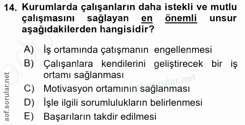 14. soru: Kurumlarda çalışanların daha istekli ve mutlu çalışmasını sağlayan en önemli unsur aşağıdakilerden hangisidir? A) İş…