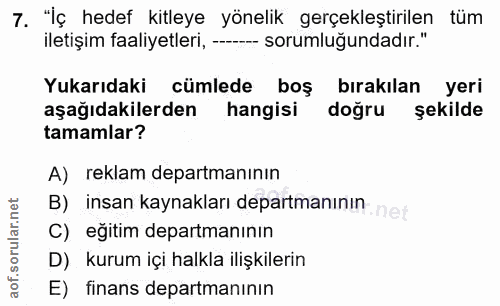 7. soru: "İç hedef kitleye yönelik gerçekleştirilen tüm iletişim faaliyetleri, -- sorumluğundadır." Yukarıdaki cümlede boş bır…