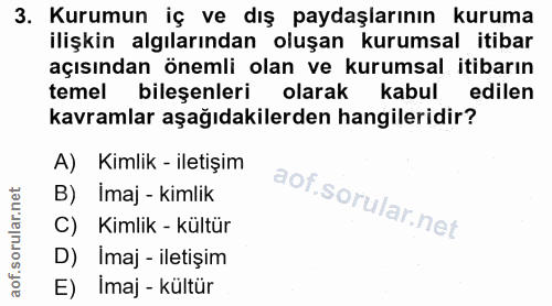 3. soru: Kurumun iç ve dış paydaşlarının kuruma ilişkin algılarından oluşan kurumsal itibar açısından önemli olan ve kurumsal…