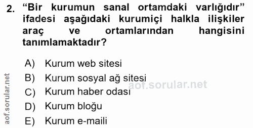 2. soru: "Bir kurumun sanal ortamdaki varlığıdır" ifadesi aşağıdaki kurumiçi halkla ilişkiler araç ve ortamlarından hangisini…