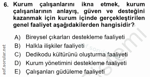 6. soru: Kurum çalışanlarını ikna etmek, kurum çalışanlarının anlayış, güven ve desteğini kazanmak için kurum içinde gerçekleş…