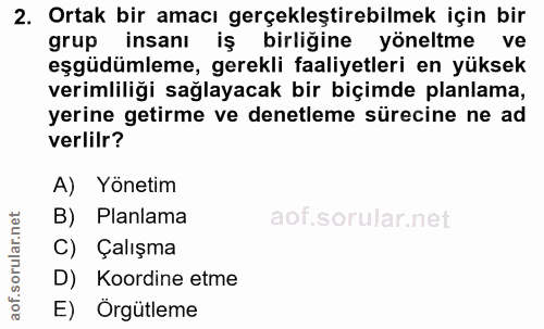 2. soru: Ortak bir amacı gerçekleştirebilmek için bir grup insanı iş birliğine yöneltme ve eşgüdümleme, gerekli faaliyetleri e…
