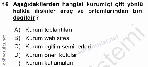 16. soru: Aşağıdakilerden hangisi kurumiçi çift yönlü halkla ilişkiler araç ve ortamlarından biri değildir? A) Kurum toplantıla…