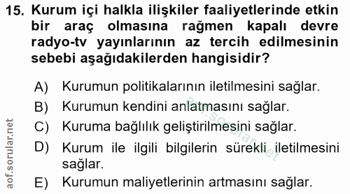 15. soru: Kurum içi halkla ilişkiler faaliyetlerinde etkin bir araç olmasına rağmen kapalı devre radyo-tv yayınlarının az terci…