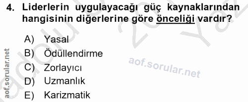 4. soru: Liderlerin uygulayacağı güç kaynaklarından hangisinin diğerlerine göre önceliği vardır? A) Yasal B) Ödüllendirme C) Z…