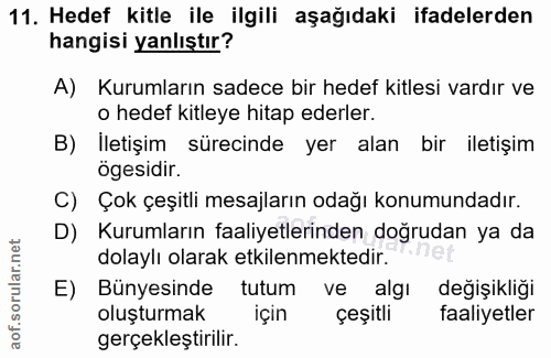 11. soru: Hedef kitle ile ilgili aşağıdaki ifadelerden hangisi yanlıştır? A) Kurumların sadece bir hedef kitlesi vardır ve o he…