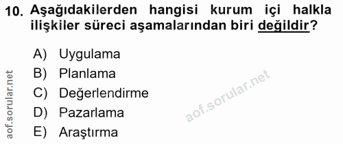 10. soru: Aşağıdakilerden hangisi kurum içi halkla ilişkiler süreci aşamalarından biri değildir? A) Uygulama B) Planlama C) Değ…