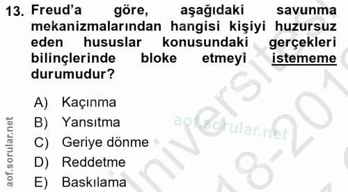 13. soru: Freud'a göre, aşağıdaki savunma mekanizmalarından hangisi kişiyi huzursuz eden hususlar konusundaki gerçekleri bilinç…