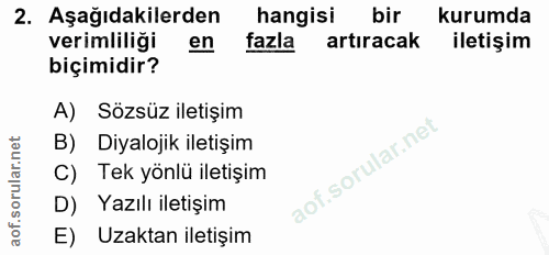 2. soru: Aşağıdakilerden hangisi bir kurumda verimliliği en fazla artıracak iletişim biçimidir? A) Sözsüz iletişim B) Diyaloji…