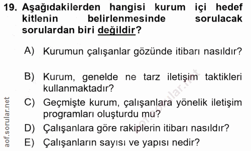 19. soru: Aşağıdakilerden hangisi kurum içi hedef kitlenin belirlenmesinde sorulacak sorulardan biri değildir? A) Kurumun çalış…