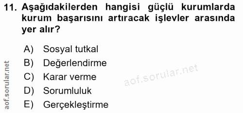 11. soru: Aşağıdakilerden hangisi güçlü kurumlarda kurum başarısını artıracak işlevler arasında yer alır? A) Sosyal tutkal B) D…