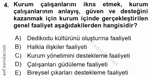 4. soru: Kurum çalışanlarını ikna etmek, kurum çalışanlarının anlayış, güven ve desteğini kazanmak için kurum içinde gerçekleş…
