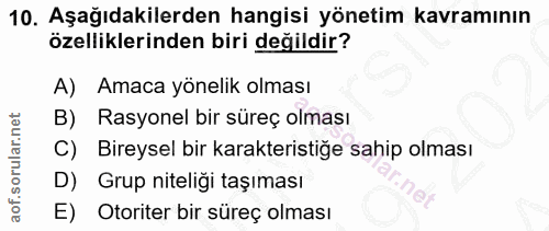 10. soru: Aşağıdakilerden hangisi yönetim kavramının özelliklerinden biri değildir? A) Amaca yönelik olması B) Rasyonel bir sür…