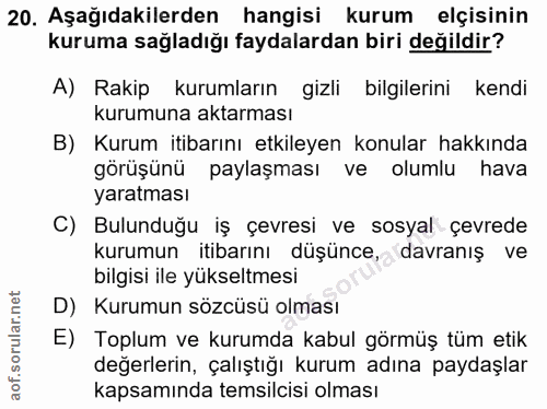 20. soru: Aşağıdakilerden hangisi kurum elçisinin kuruma sağladığı faydalardan biri değildir? A) Rakip kurumların gizli bilgile…