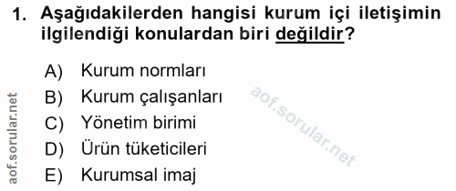 1. soru: Aşağıdakilerden hangisi kurum içi iletişimin ilgilendiği konulardan biri değildir? A) Kurum normları B) Kurum çalışan…