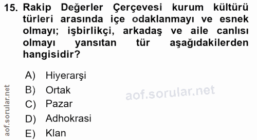 15. soru: Rakip Değerler Çerçevesi kurum kültürü türleri arasında içe odaklanmayı ve esnek olmayı; işbirlikçi, arkadaş ve aile…