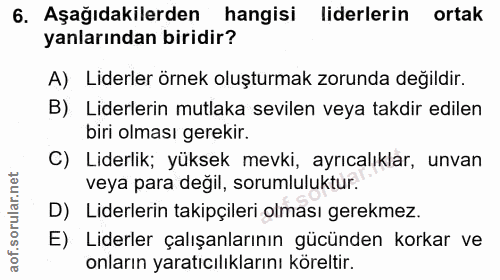 6. soru: Aşağıdakilerden hangisi liderlerin ortak yanlarından biridir? A) Liderler örnek oluşturmak zorunda değildir. B) Lider…
