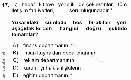 17. soru: "İç hedef kitleye yönelik gerçekleştirilen tüm iletişim faaliyetleri, -- sorumluğundadır." Yukarıdaki cümlede boş bır…