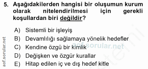 5. soru: Aşağıdakilerden hangisi bir oluşumun kurum olarak nitelendirilmesi için gerekli koşullardan biri değildir? A) Sisteml…