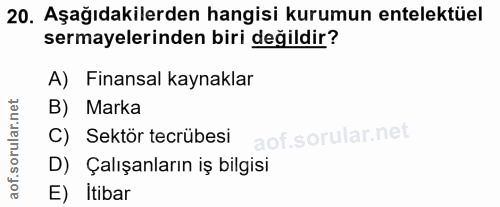 20. soru: Aşağıdakilerden hangisi kurumun entelektüel sermayelerinden biri değildir? A) Finansal kaynaklar B) Marka C) Sektör t…