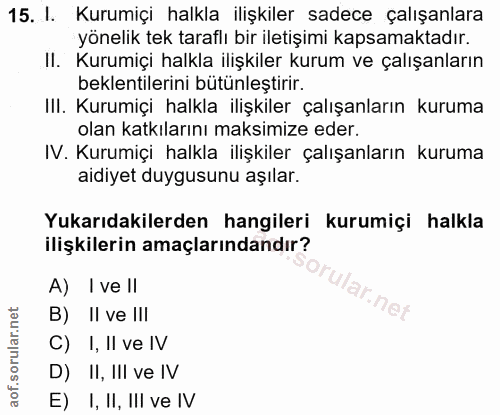 15. soru: I. Kurumiçi halkla ilişkiler sadece çalışanlara yönelik tek taraflı bir iletişimi kapsamaktadır. II. Kurumiçi halkla…
