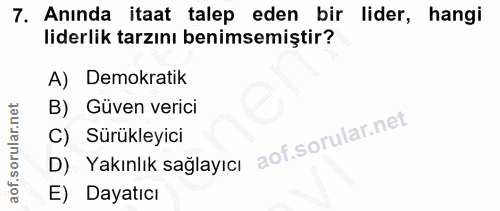7. soru: Aninda itaat talep eden bir lider, hangi liderlik tarzını benimsemiştir? A) Demokratik B) Güven verici C) Sürükleyici…