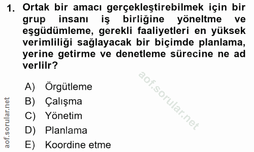 1. soru: Ortak bir amacı gerçekleştirebilmek için bir grup insanı iş birliğine yöneltme ve eşgüdümleme, gerekli faaliyetleri e…