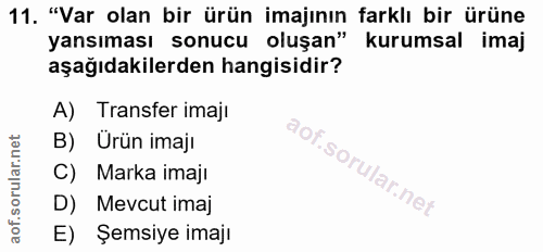 11. soru: "Var olan bir ürün imajının farklı bir ürüne yansıması sonucu oluşan" kurumsal imaj aşağıdakilerden hangisidir? A) Tr…