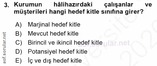 3. soru: Kurumun hâlihazırdaki çalışanlar ve müşterileri hangi hedef kitle sınıfına girer? A)| Marjinal hedef kitle B) Mevcut…