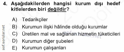 4. soru: Aşağıdakilerden hangisi kurum dışı hedef kitlelerden biri değildir? A) Tedarikçiler B) Kurumun ilişki hålinde olduğu…